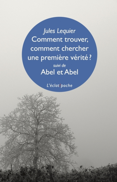 Comment trouver, comment chercher une première vérité ? (suivi de) Abel et Abel