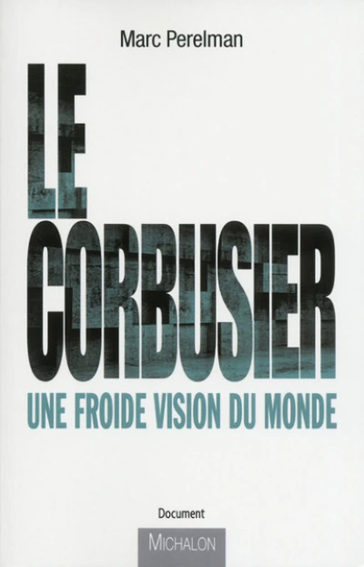 Le Corbusier - Une froide vision du monde