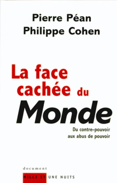 La face cachée du Monde. Du contre-pouvoir aux abus de pouvoir