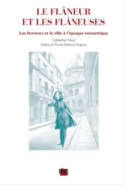 Le flâneur et les flâneuses. Les femmes et la ville à l'époque romantique