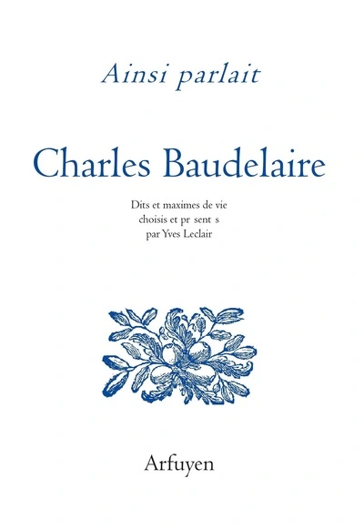 Ainsi parlait Charles Baudelaire : Dits et maximes de vie