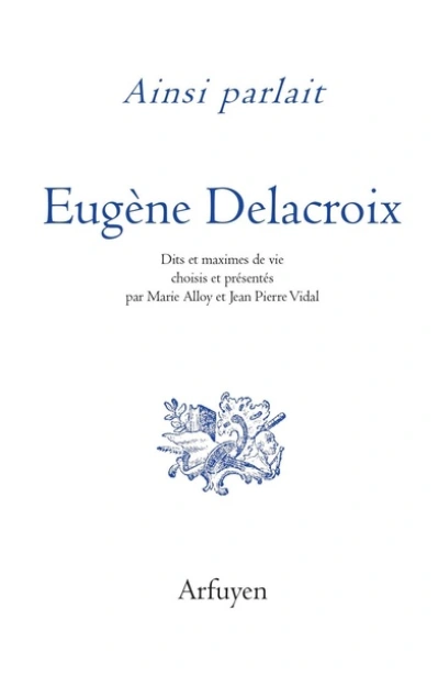 Ainsi parlait Delacroix: Dits et maximes de vie