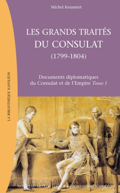 Les Grands Traités du consultat, 1799-1804 : Documents diplomatiques du consulat et de l'empire