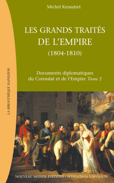 Les grands traités de l'Empire : de l'Empire au Grand Empire  : Documents diplomatiques du Consulat et de l'Empire Tome 2