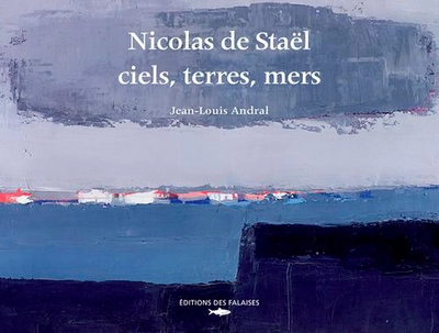 Nicolas de Staël - ciels, terres, mers