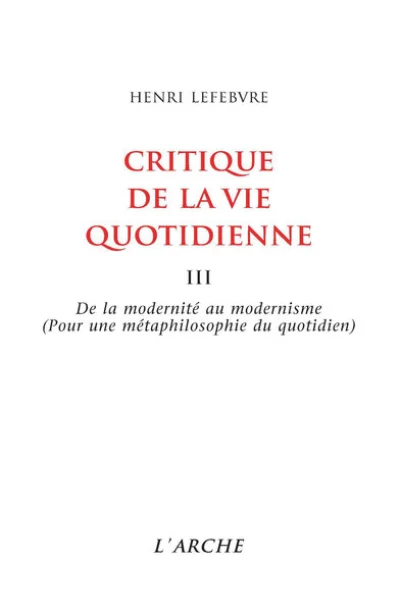 Critique de la vie quotidienne, tome 3 : De la modernité au modernisme (pour une métaphilosophie du quotidien)