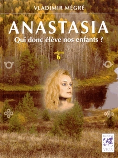 Anastasia, qui donc élève nos enfants ? - volume 6