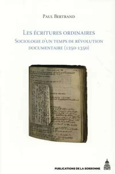 Les écritures ordinaires : Sociologie d'un temps de révolution documentaire (entre royaume de France et empire, 1250-1350)