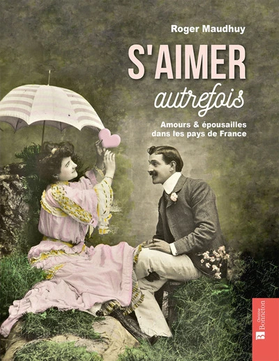 S'aimer autrefois - amours & épousailles dans les pays de France