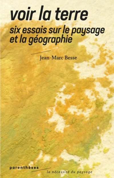 Voir la Terre - Six essais sur le paysage et la géographie