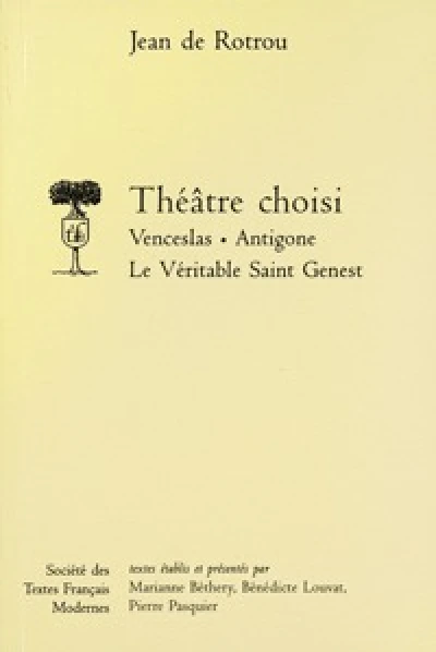 Théâtre choisi : Venceslas ; Antigone , Le Véritable Saint Genest