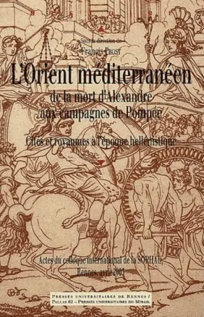 L'Orient méditerranéen de la mort d'Alexandre aux campagnes de Pompée : Cités et royaumes à l'époque hellénistique