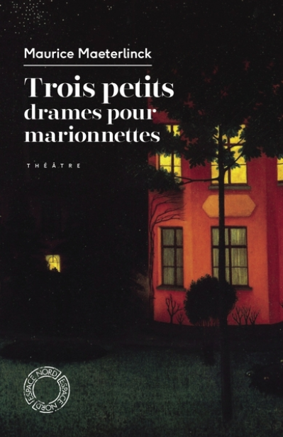 Trois petits drames pour marionnettes : Intérieur - Alladine et Palomides - La Mort de Tintagiles