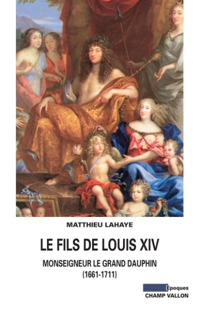 Le fils de Louis XIV : Monseigneur le grand Dauphin (1661-1711)