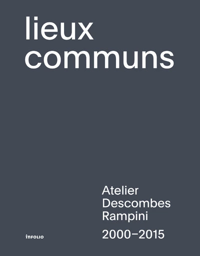 Lieux communs - Atelier Descombes Rampini 2000-2015