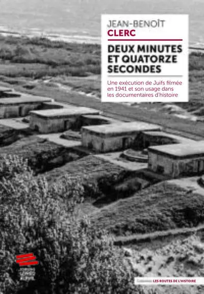 Deux minutes et quatorze secondes: Une exécution de Juifs filmée en 1941 et son usage dans les documentaires d'histoire