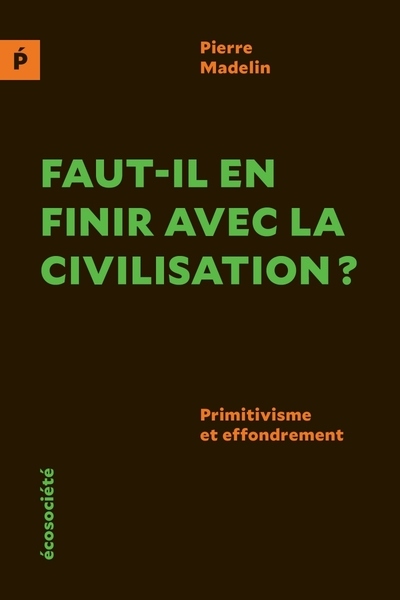 Faut-il en finir avec la civilisation ? - Primitivisme et ef