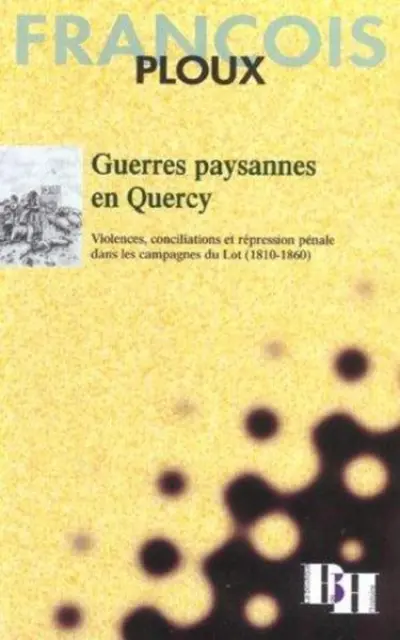 Guerres paysannes en QuercyViolences, conciliations et répression pénale dans les campagnes du Lot, 1810-1860