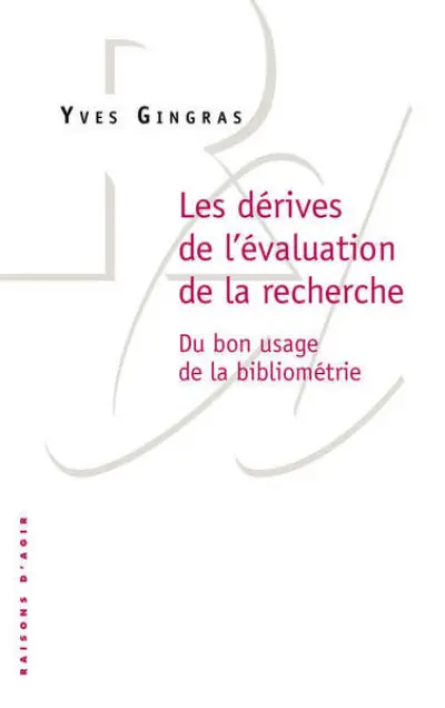 Les Dérives de l'évaluation de la recherche. Du bon usage de la bibliométrie