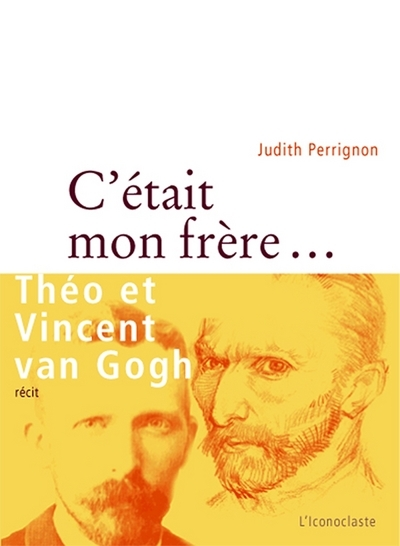 C'était mon frère... : Théo et Vincent van Gogh