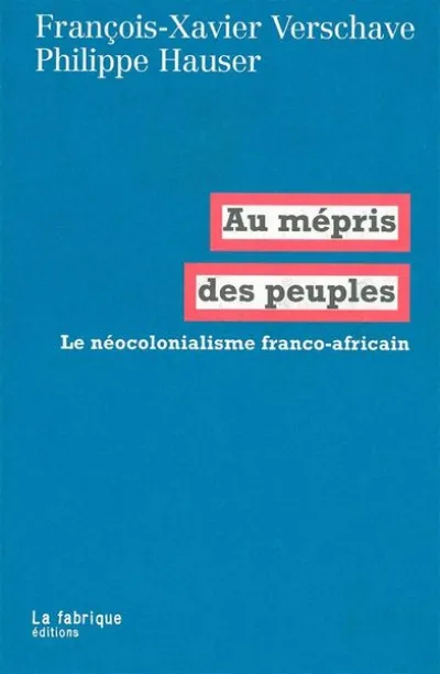 Au mépris des peuples : Le néocolonialisme franco-africain