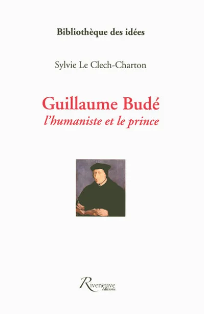 Guillaume Budé : L'humaniste et le prince