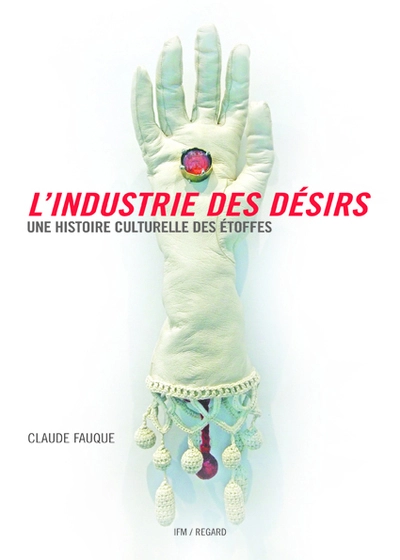 L'industrie des désirs : Une histoire culturelle des étoffes