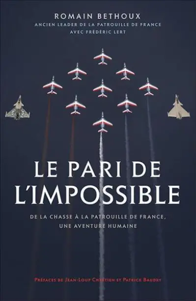 Le pari de l'impossible: De la chasse à la patrouille de France, une aventure humaine. Préfaces de Jean-Loup Chrétien et Patrick Baudry