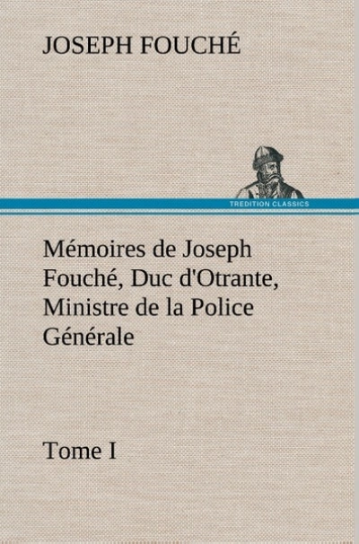 Mémoires de Joseph Fouché, Duc d'Otrante, Ministre de la Police Générale, Tome I