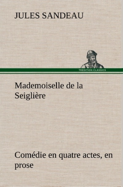 Mademoiselle de la Seiglière Comédie en quatre actes, en prose