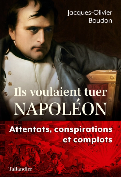 Ils voulaient tuer Napoléon : Attentats,  conspirations et complots