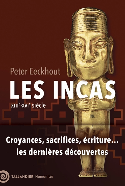 Les Incas: XIIIe-XVIe siècle. Croyances, sacrifices, écritures... les dernières découvertes