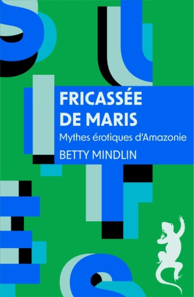 Fricassée de maris. Mythes érotiques d'Amazonie