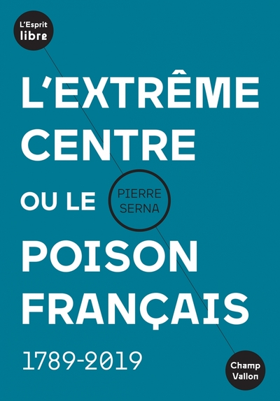 L'extrême centre ou le poison français: 1794-2019