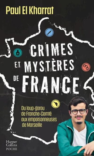 Crimes et mystères de France : Du loup-garou de Franche-Comté aux empoisonneuses de Marseille