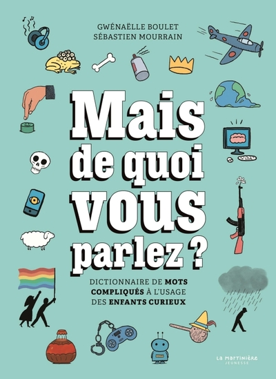 Mais de quoi vous parlez ?. Dictionnaire de mots compliqués à l'usage des enfants curieux