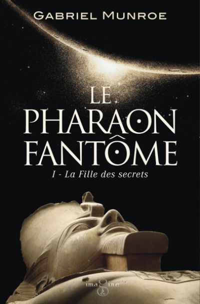 Le Pharaon fantôme, tome 1. La Fille des secrets: La Fille des secrets