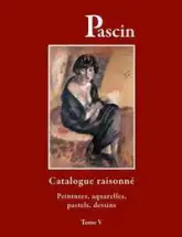 Catalogue raisonné Pascin tome V. Peintures, aquarelles, pastels, dessins