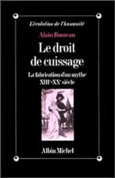 Le droit de cuissage. La fabrication d'un mythe, XIIIe-XXe siècle