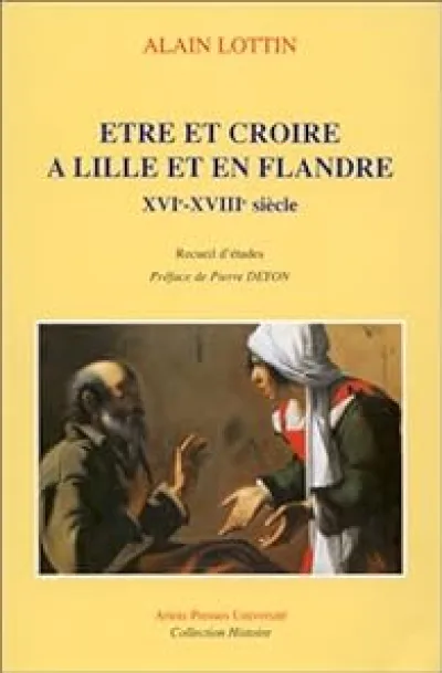 Etre et croire à Lille et en Flandres, XVIe -XVIIIe siècles