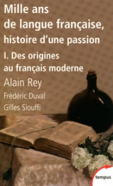 Mille ans de langue française, histoire d'une passion. Tome 1 : Des origines au français moderne