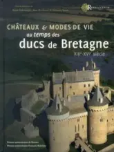 Châteaux & modes de vie au temps des ducs de Bretagne (XIIIe-XVIe siècle)