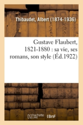 Gustave Flaubert, 1821-1880; Sa Vie - Ses Romans - Son Style