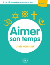 A la découverte des religions - Aimer son temps - 6e - Professeur