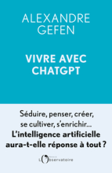 Vivre avec ChatGPT : Séduire, penser, créer, se cultiver, s'enrichir... L'intelligence artificielle aura-t-elle réponse à tout ?