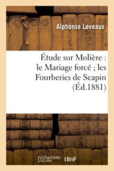 Étude sur Molière : le Mariage forcé les Fourberies de Scapin