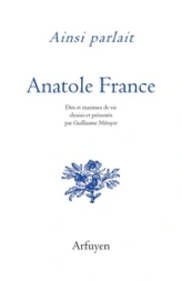 Ainsi parlait Anatole France: Dits et maximes de vie