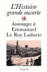 L'histoire grande ouvert : Hommages à Emmanuel Le Roy Ladurie