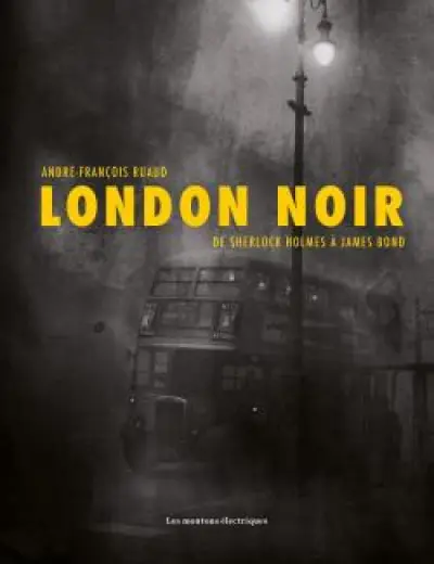 London noir : De Sherlock Holmes à James Bond