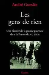 Les gens de rien. Une histoire de la grande pauvreté dans la France du XXe siècle